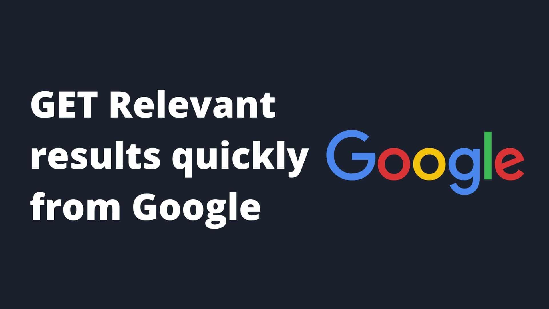 Get relevant results from Google Search within seconds