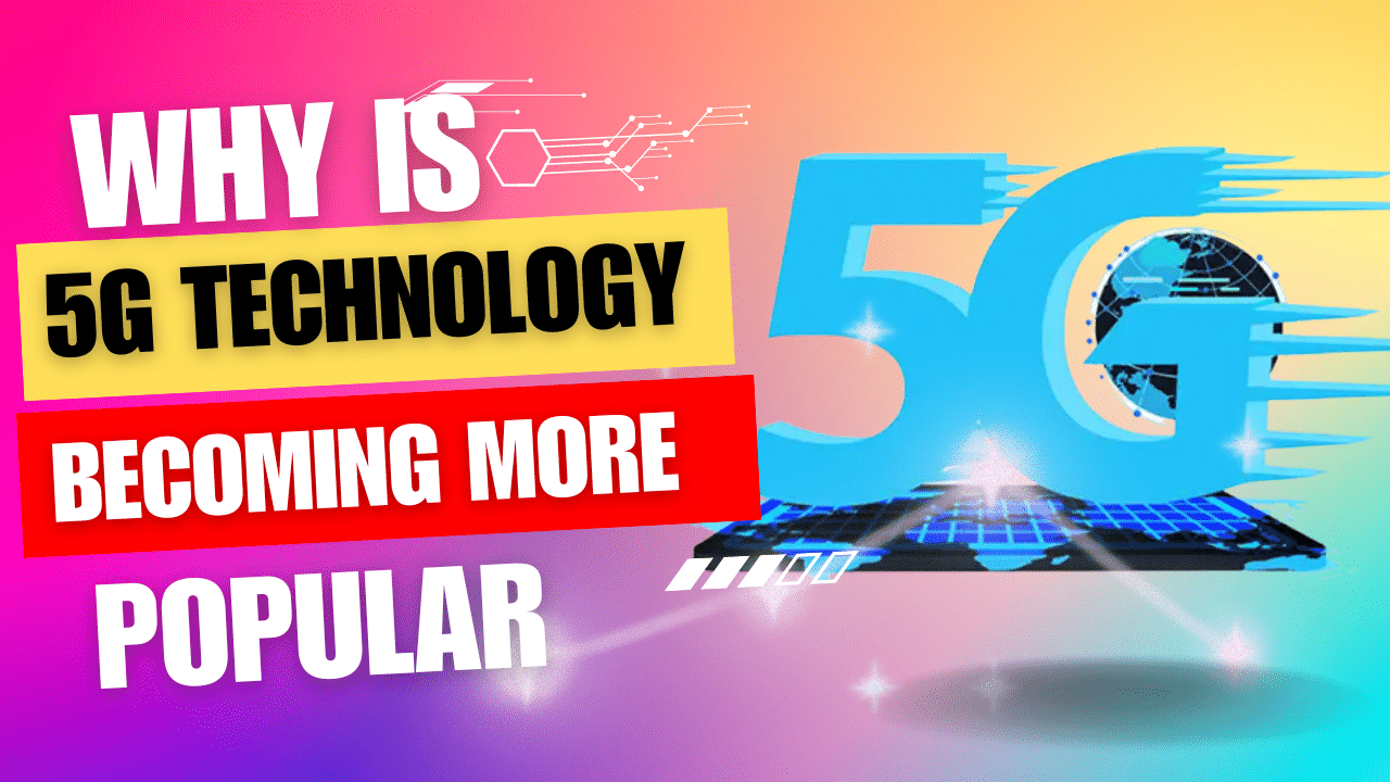Why Is 5G Technology Becoming More Popular?